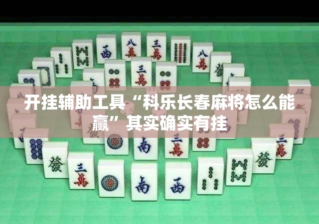 开挂辅助工具“科乐长春麻将怎么能赢”其实确实有挂