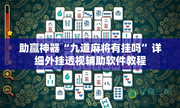 助赢神器“九道麻将有挂吗”详细外挂透视辅助软件教程