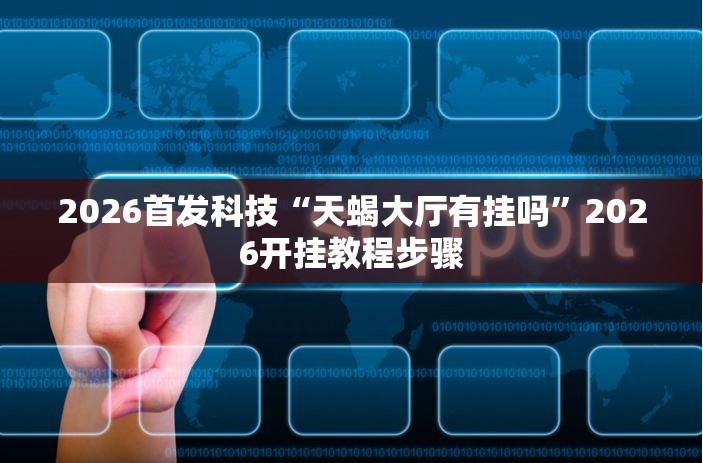 2026首发科技“天蝎大厅有挂吗”2026开挂教程步骤