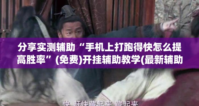 分享实测辅助“手机上打跑得快怎么提高胜率”(免费)开挂辅助教学(最新辅助开挂教程)