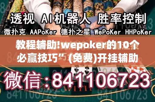 教程辅助!wepoker的10个必赢技巧”(免费)开挂辅助教学(最新辅助开挂教程)