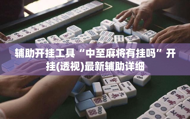 辅助开挂工具“中至麻将有挂吗”开挂(透视)最新辅助详细