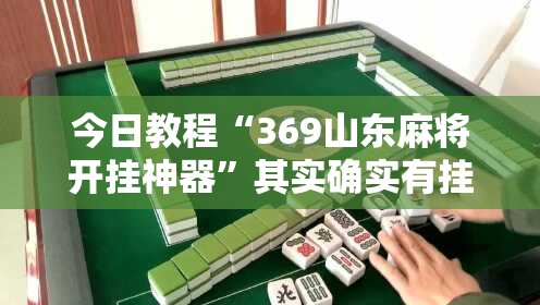 今日教程“369山东麻将开挂神器”其实确实有挂