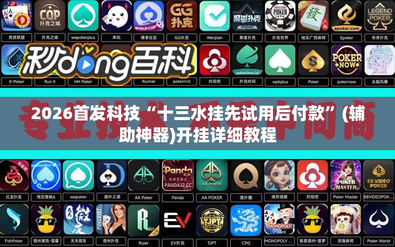 2026首发科技“十三水挂先试用后付款”(辅助神器)开挂详细教程