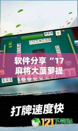 软件分享“17麻将大菠萝提高胜率”其实确实有挂