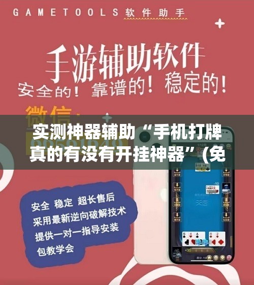 实测神器辅助“手机打牌真的有没有开挂神器”(免费)开挂辅助教学(最新辅助开挂教程)
