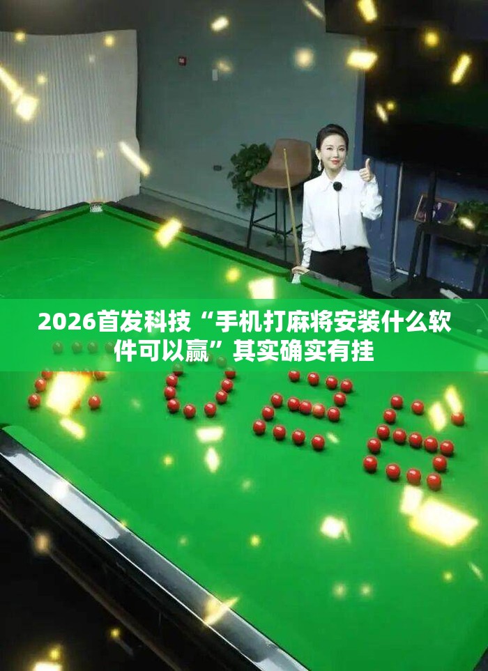 2026首发科技“手机打麻将安装什么软件可以赢”其实确实有挂
