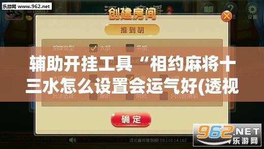 辅助开挂工具“相约麻将十三水怎么设置会运气好(透视)	”开挂辅助脚本+详细开挂安装教程