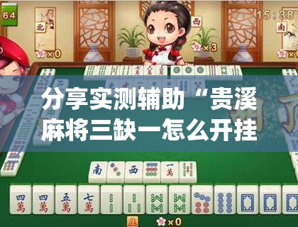 分享实测辅助“贵溪麻将三缺一怎么开挂”(免费)开挂辅助教学(最新辅助开挂教程)