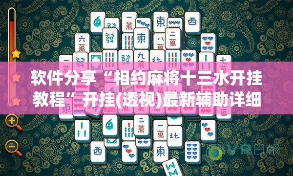 软件分享“相约麻将十三水开挂教程	”开挂(透视)最新辅助详细