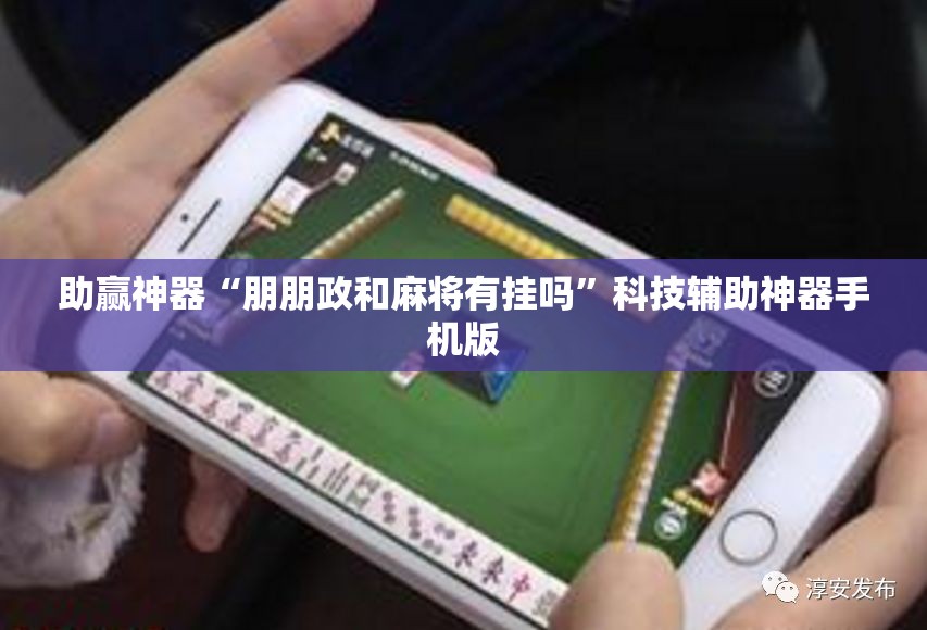 助赢神器“朋朋政和麻将有挂吗”科技辅助神器手机版