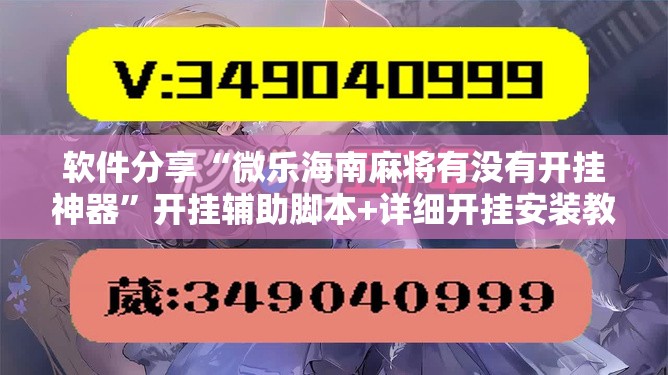 软件分享“微乐海南麻将有没有开挂神器”开挂辅助脚本+详细开挂安装教程