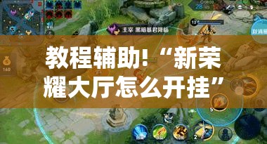 教程辅助!“新荣耀大厅怎么开挂”详细外挂透视辅助软件教程