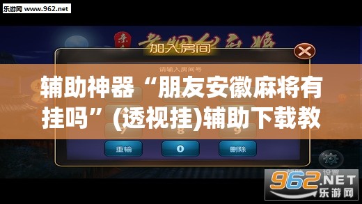 辅助神器“朋友安徽麻将有挂吗	”(透视挂)辅助下载教程