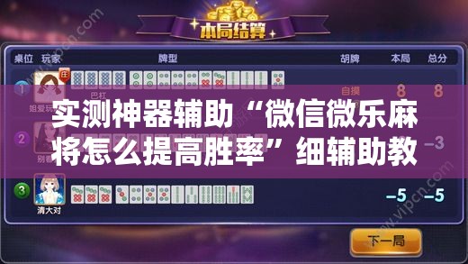 实测神器辅助“微信微乐麻将怎么提高胜率”细辅助教程分享