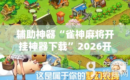辅助神器“雀神麻将开挂神器下载”2026开挂教程步骤