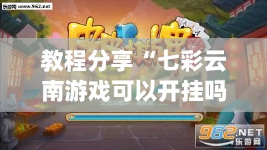 教程分享“七彩云南游戏可以开挂吗”开挂(透视)最新辅助详细