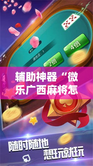 辅助神器“微乐广西麻将怎么打才会赢”2026开挂教程步骤