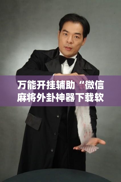 万能开挂辅助“微信麻将外卦神器下载软件”开挂(透视)最新辅助详细
