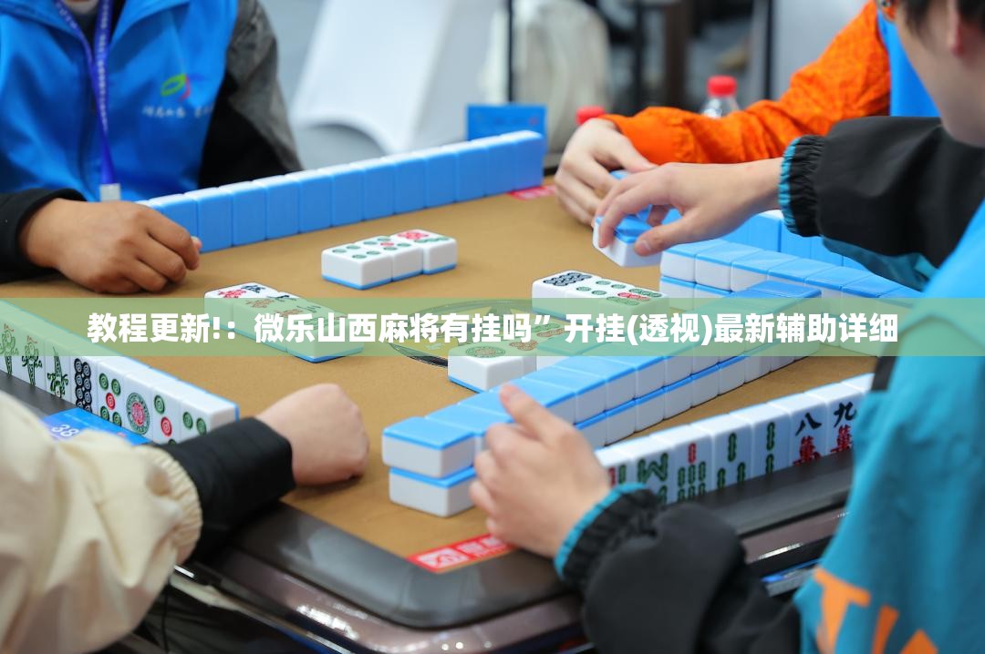 教程更新!：微乐山西麻将有挂吗”开挂(透视)最新辅助详细