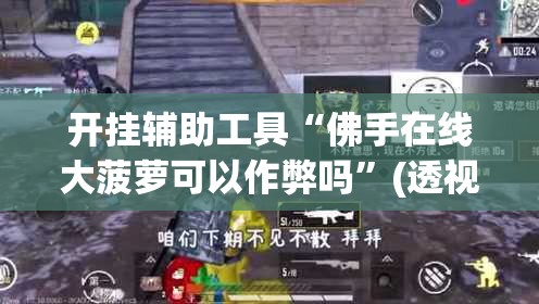 开挂辅助工具“佛手在线大菠萝可以作弊吗”(透视)其实确实有挂