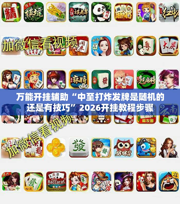 万能开挂辅助“中至打炸发牌是随机的还是有技巧	”2026开挂教程步骤
