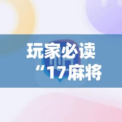 玩家必读“17麻将有挂吗”科技辅助神器手机版