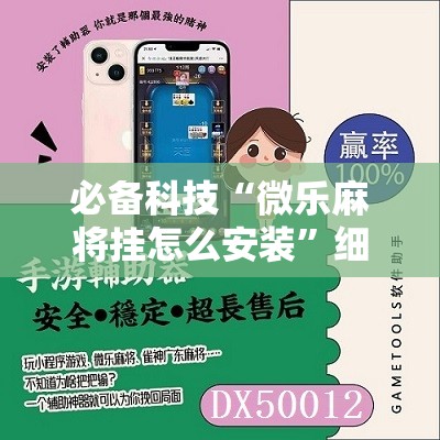 必备科技“微乐麻将挂怎么安装”细辅助教程分享