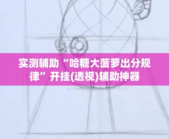 实测辅助“哈糖大菠萝出分规律	”开挂(透视)辅助神器