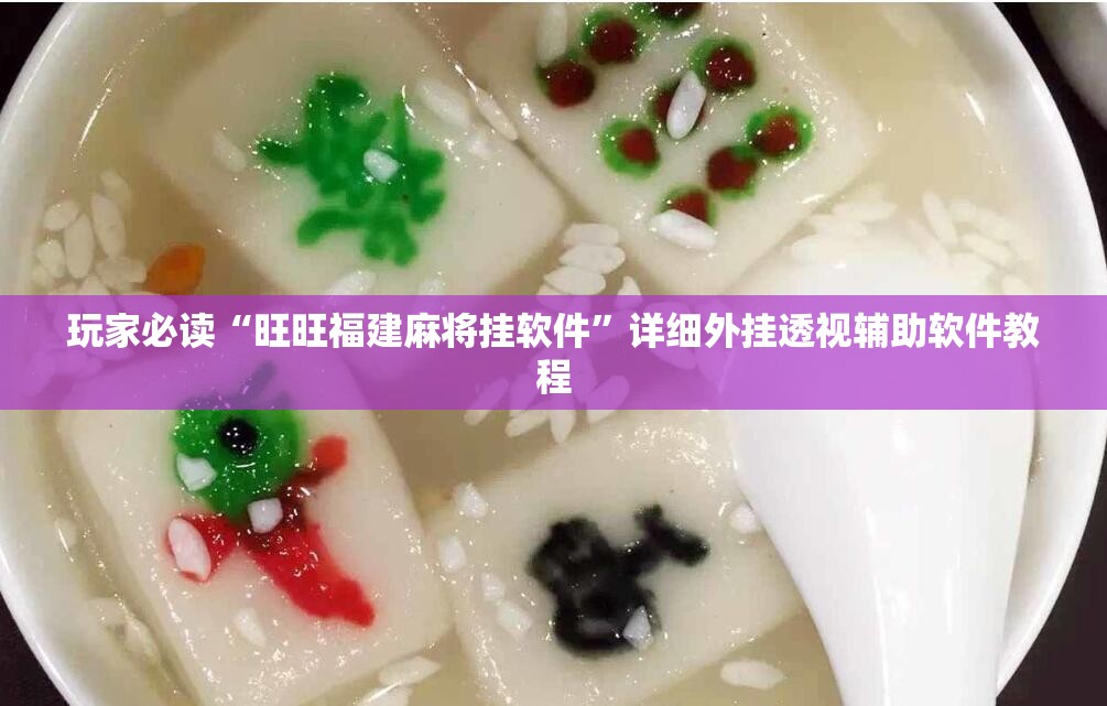 玩家必读“旺旺福建麻将挂软件	”详细外挂透视辅助软件教程