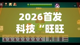 2026首发科技“旺旺福建麻将有没有挂	”原来可以开挂