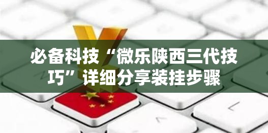 必备科技“微乐陕西三代技巧”详细分享装挂步骤