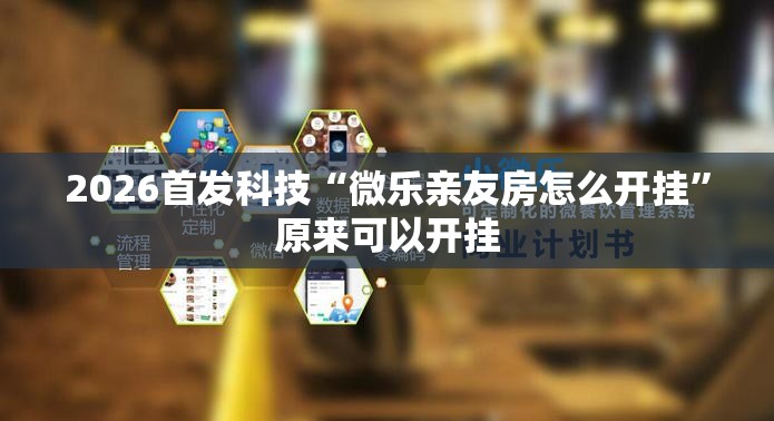 2026首发科技“微乐亲友房怎么开挂”原来可以开挂