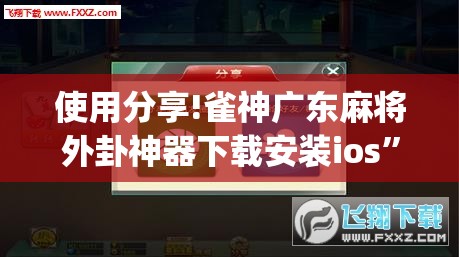 使用分享!雀神广东麻将外卦神器下载安装ios”开挂(透视)辅助教程