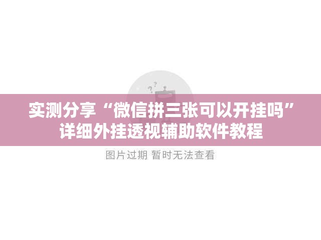 实测分享“微信拼三张可以开挂吗”详细外挂透视辅助软件教程