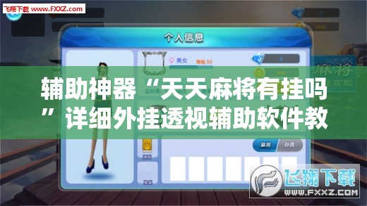 辅助神器“天天麻将有挂吗	”详细外挂透视辅助软件教程