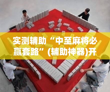 实测辅助“中至麻将必赢套路”(辅助神器)开挂详细教程