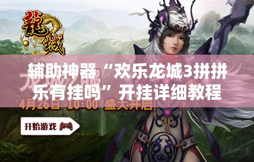辅助神器“欢乐龙城3拼拼乐有挂吗”开挂详细教程
