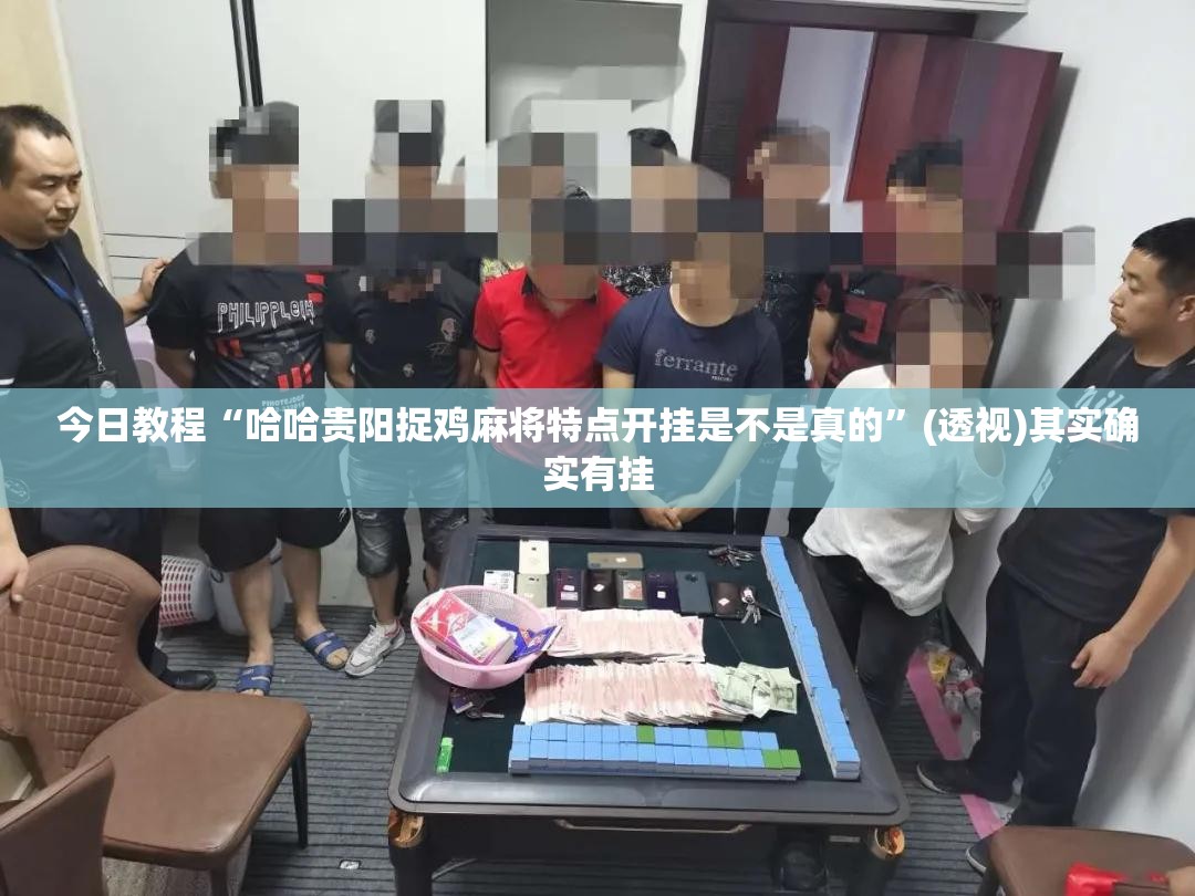 今日教程“哈哈贵阳捉鸡麻将特点开挂是不是真的”(透视)其实确实有挂