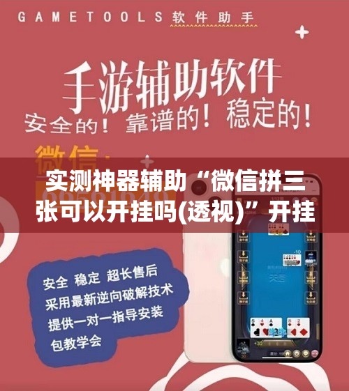 实测神器辅助“微信拼三张可以开挂吗(透视)”开挂辅助脚本+详细开挂安装教程