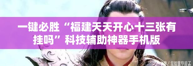 一键必胜“福建天天开心十三张有挂吗”科技辅助神器手机版