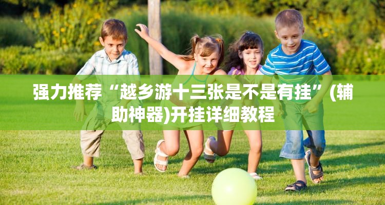 强力推荐“越乡游十三张是不是有挂”(辅助神器)开挂详细教程