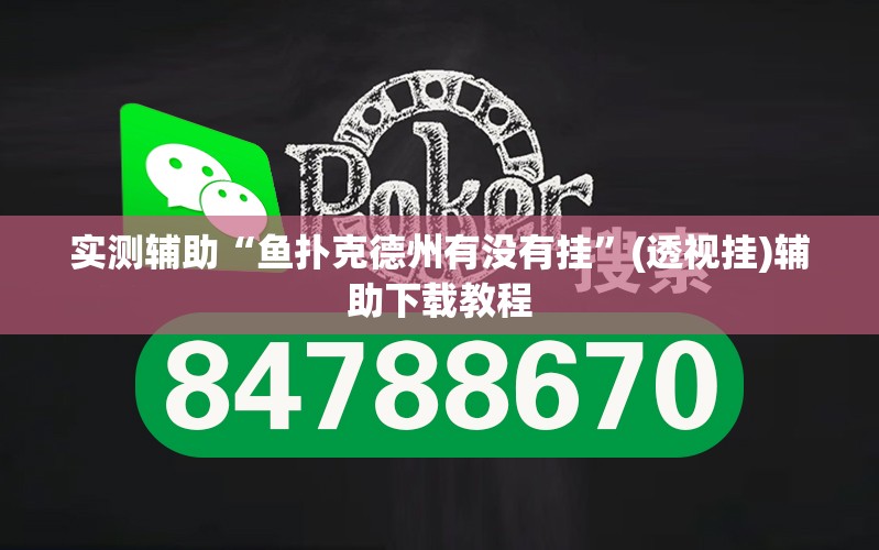 实测辅助“鱼扑克德州有没有挂	”(透视挂)辅助下载教程