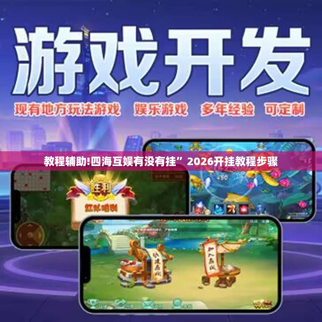 教程辅助!四海互娱有没有挂	”2026开挂教程步骤