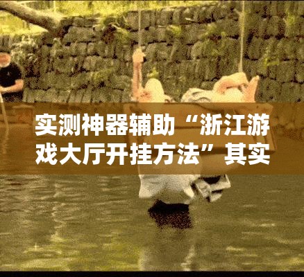 实测神器辅助“浙江游戏大厅开挂方法”其实确实有挂