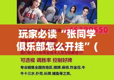 玩家必读“张同学俱乐部怎么开挂”(透视挂)辅助下载教程