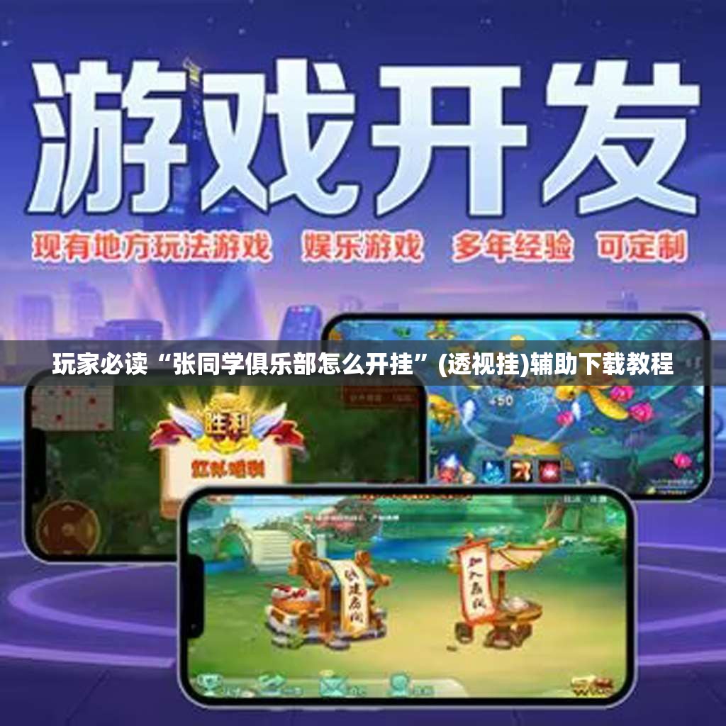 玩家必读“张同学俱乐部怎么开挂”(透视挂)辅助下载教程