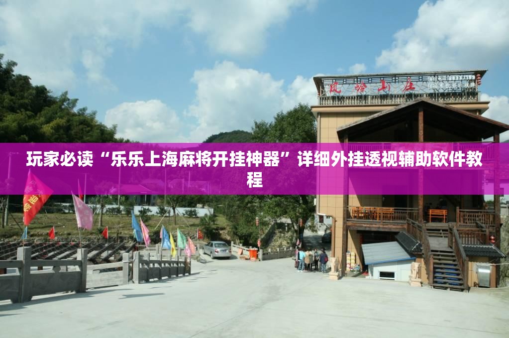 玩家必读“乐乐上海麻将开挂神器”详细外挂透视辅助软件教程