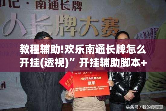 教程辅助!欢乐南通长牌怎么开挂(透视)”开挂辅助脚本+详细开挂安装教程