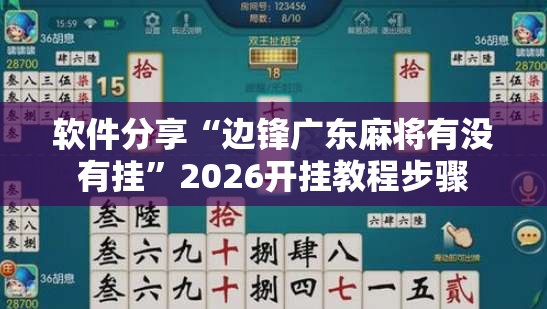 软件分享“边锋广东麻将有没有挂”2026开挂教程步骤